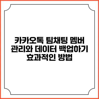 카카오톡 팀채팅 멤버 관리와 데이터 백업하기: 효과적인 방법