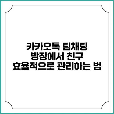 카카오톡 팀채팅 방장에서 친구 효율적으로 관리하는 법