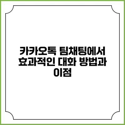 카카오톡 팀채팅에서 효과적인 대화 방법과 이점