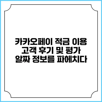 카카오페이 적금 이용 고객 후기 및 평가: 알짜 정보를 파헤치다