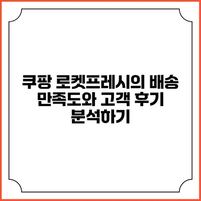 쿠팡 로켓프레시의 배송 만족도와 고객 후기 분석하기