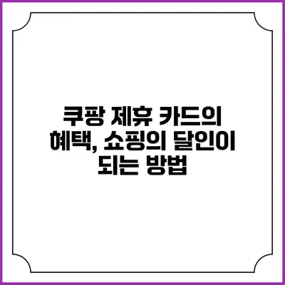 쿠팡 제휴 카드의 혜택, 쇼핑의 달인이 되는 방법
