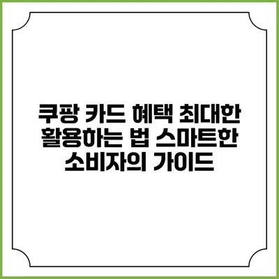 쿠팡 카드 혜택 최대한 활용하는 법: 스마트한 소비자의 가이드