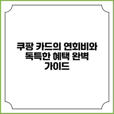 쿠팡 카드의 연회비와 독특한 혜택 완벽 가이드