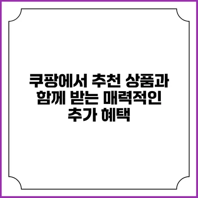 쿠팡에서 추천 상품과 함께 받는 매력적인 추가 혜택
