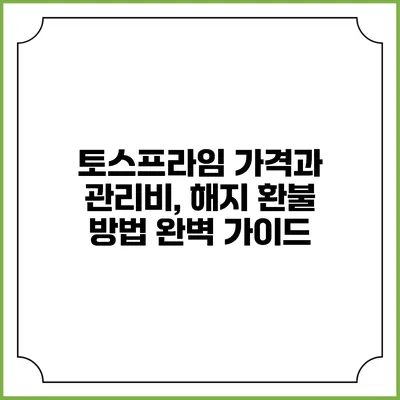 토스프라임 가격과 관리비, 해지 환불 방법 완벽 가이드