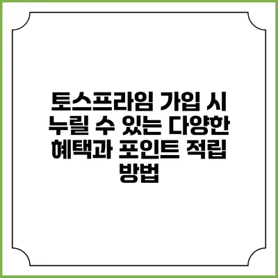 토스프라임 가입 시 누릴 수 있는 다양한 혜택과 포인트 적립 방법