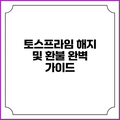 토스프라임 해지 및 환불 완벽 가이드