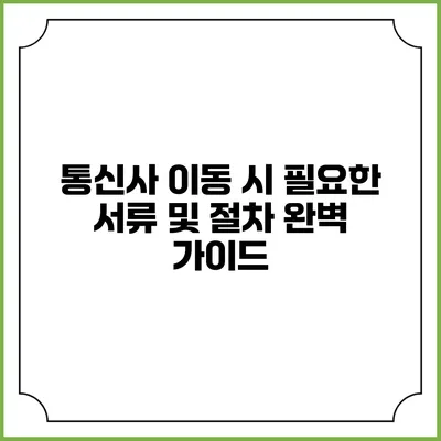 통신사 이동 시 필요한 서류 및 절차 완벽 가이드