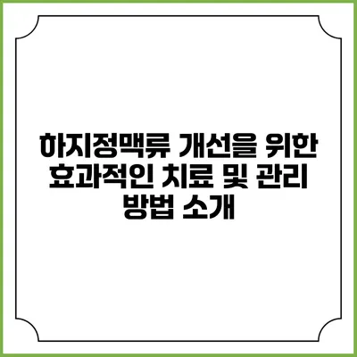 하지정맥류 개선을 위한 효과적인 치료 및 관리 방법 소개