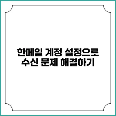 한메일 계정 설정으로 수신 문제 해결하기