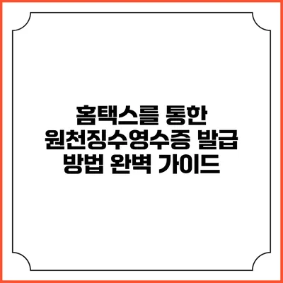 홈택스를 통한 원천징수영수증 발급 방법 완벽 가이드